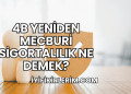 4b Yeniden Mecburi Sigortalılık Ne Demek?