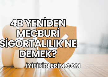 4b Yeniden Mecburi Sigortalılık Ne Demek?