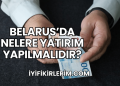 Belarus'da Nelere Yatırım Yapılmalıdır?