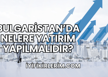 Bulgaristan'da Nelere Yatırım Yapılmalıdır?