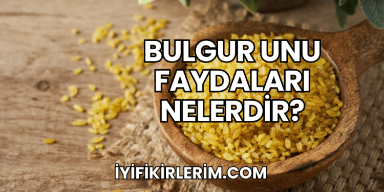 Bulgur Unu Faydaları Nelerdir?