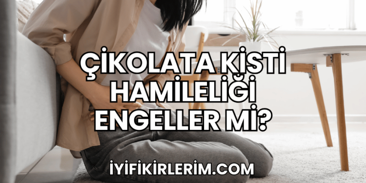 Çikolata Kisti Hamileliği Engeller mi?