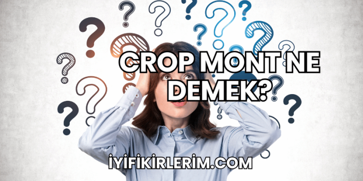 Crop Mont Ne Demek?