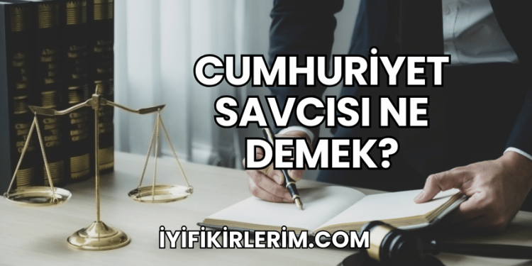 Cumhuriyet Savcısı Ne Demek?