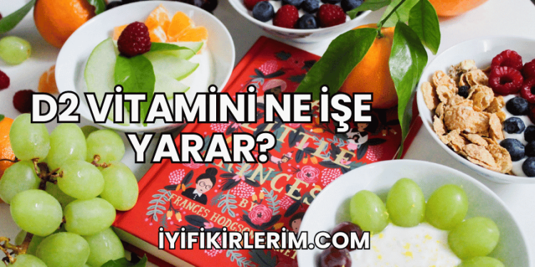 D2 Vitamini Ne İşe Yarar?