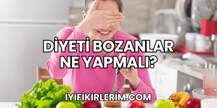 Diyeti Bozanlar Ne Yapmalı?