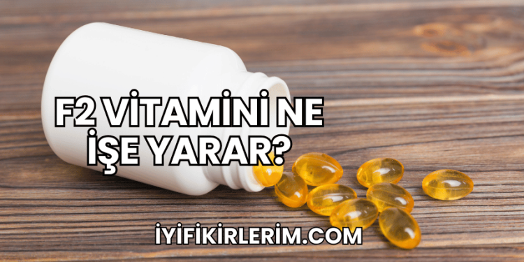 F2 Vitamini Ne İşe Yarar?