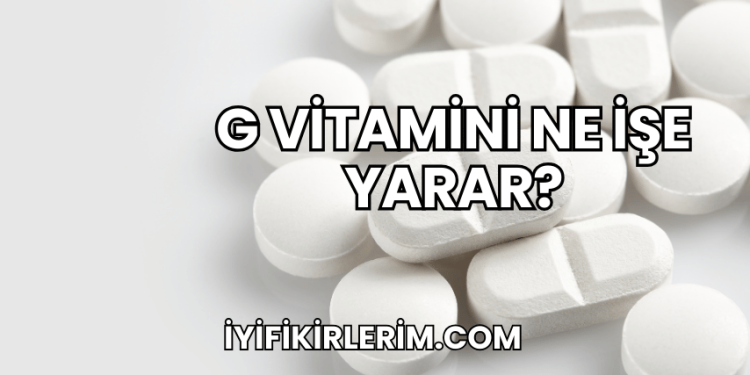 G Vitamini Ne İşe Yarar?