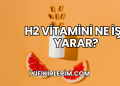 H2 Vitamini Ne İşe Yarar?