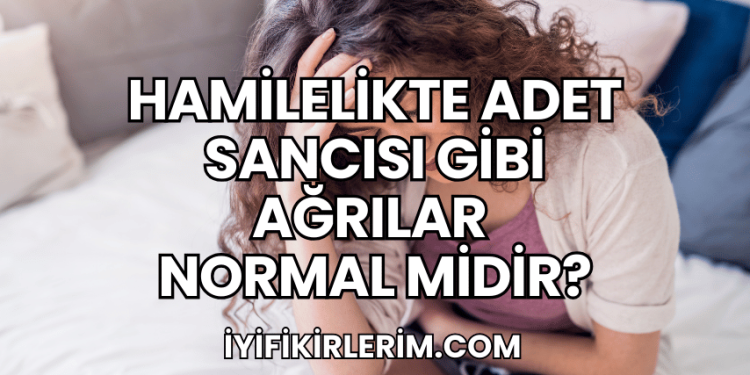 Hamilelikte Adet Sancısı Gibi Ağrılar Normal midir?