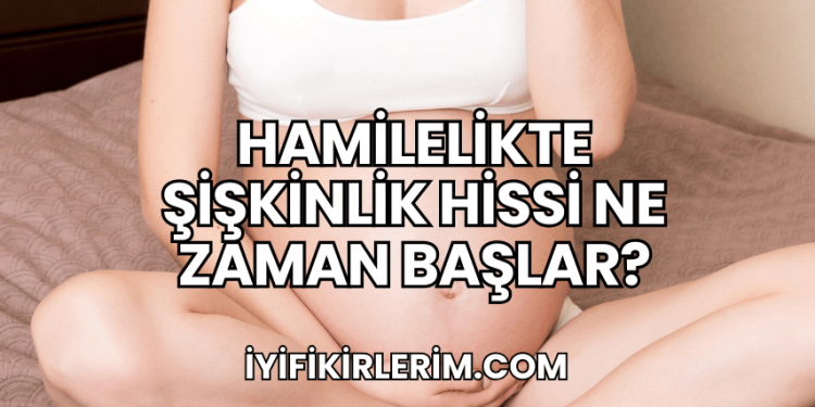 Hamilelikte Şişkinlik Hissi Ne Zaman Başlar?