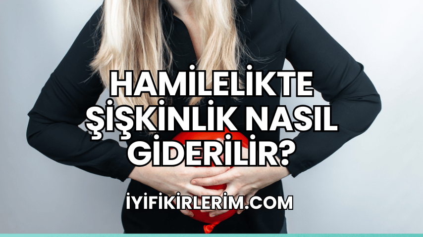 Hamilelikte Şişkinlik Nasıl Giderilir?