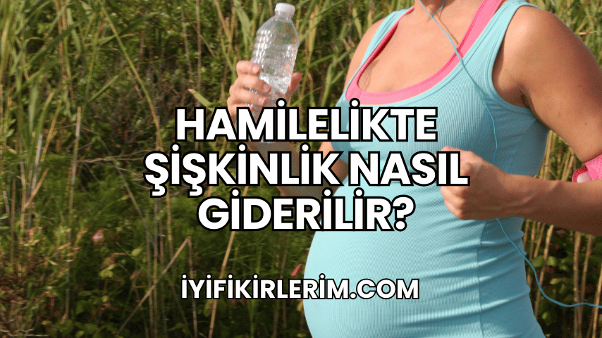 Hamilelikte Şişkinlik Nasıl Giderilir?