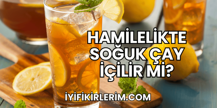 Hamilelikte Soğuk Çay İçilir mi?
