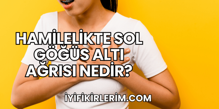 Hamilelikte Sol Göğüs Altı Ağrısı Nedir?