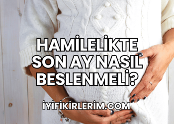 Hamilelikte Son Ay Nasıl Beslenmeli?