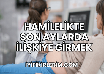 Hamilelikte Son Aylarda İlişkiye Girmek