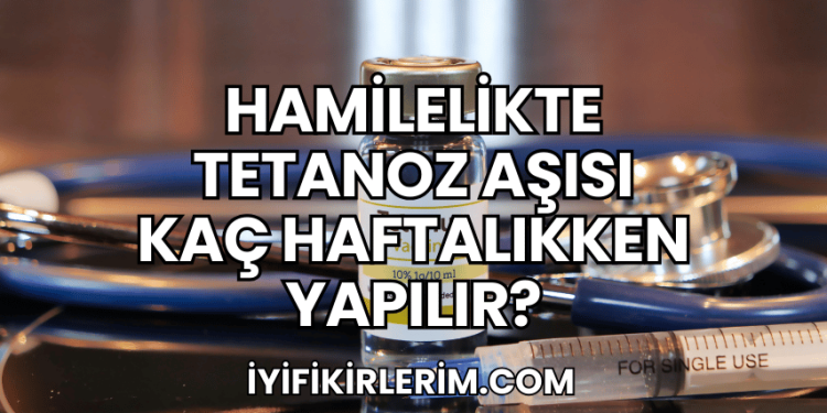 Hamilelikte Tetanoz Aşısı Kaç Haftalıkken Yapılır?