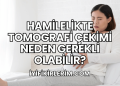 Hamilelikte Tomografi Çekimi Neden Gerekli Olabilir?