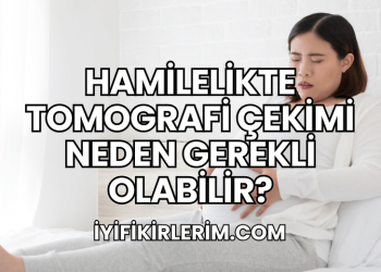 Hamilelikte Tomografi Çekimi Neden Gerekli Olabilir?