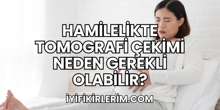 Hamilelikte Tomografi Çekimi Neden Gerekli Olabilir?