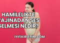 Hamilelikte Vajinadan Ses Gelmesi Nedir?