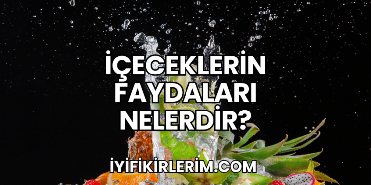 İçeceklerin Faydaları Nelerdir?