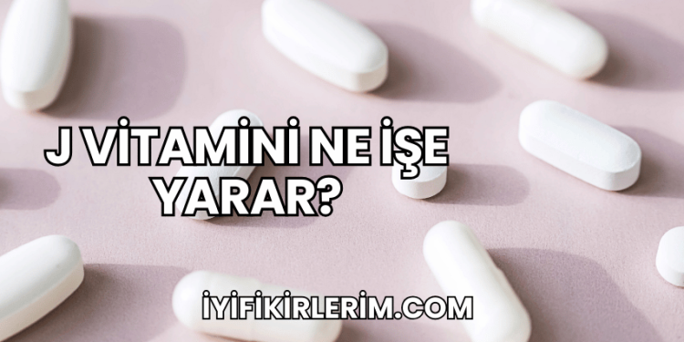 J Vitamini Ne İşe Yarar?