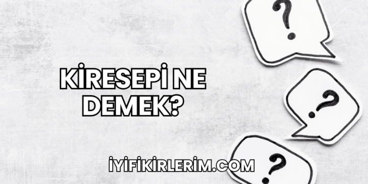 Kiresepi Ne Demek?