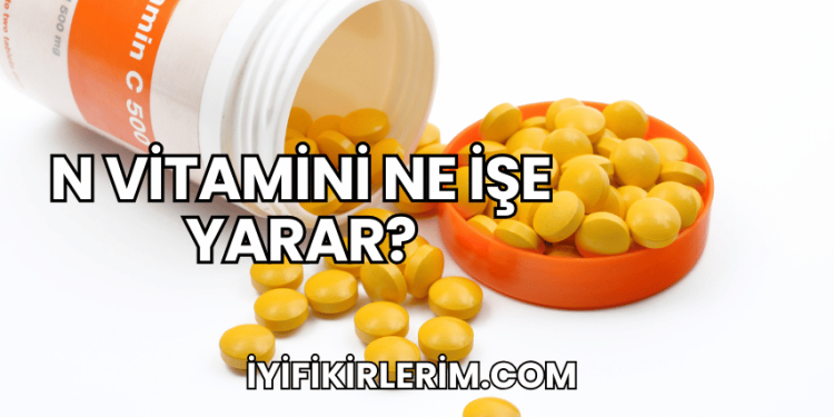 N Vitamini Ne İşe Yarar?