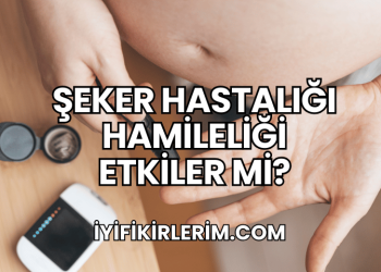 Şeker Hastalığı Hamileliği Etkiler mi?