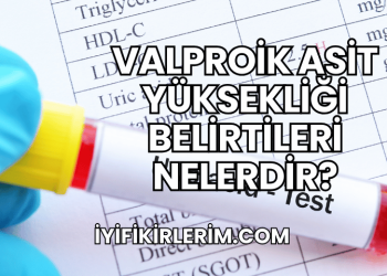 Valproik Asit Yüksekliği Belirtileri Nelerdir?