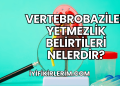 Vertebrobaziler Yetmezlik Belirtileri Nelerdir?