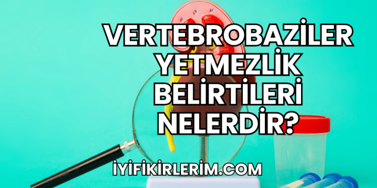 Vertebrobaziler Yetmezlik Belirtileri Nelerdir?