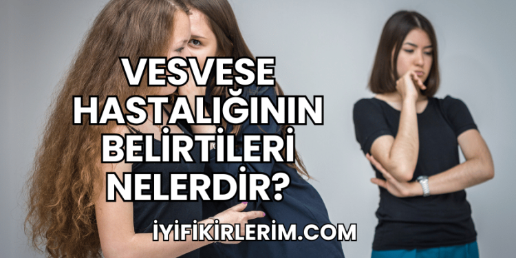 Vesvese Hastalığının Belirtileri Nelerdir?
