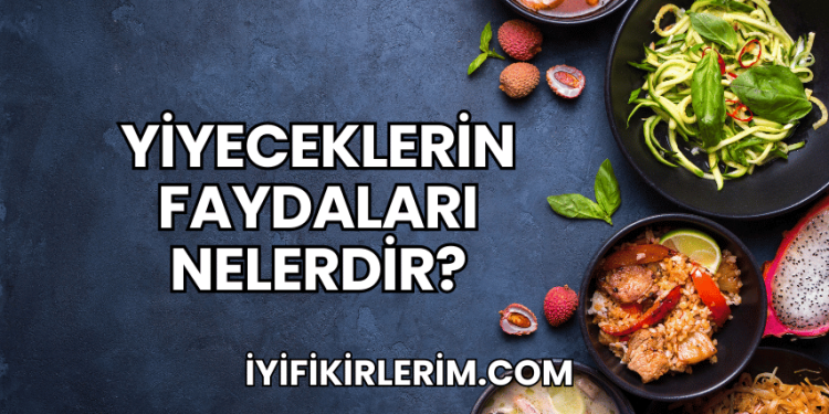 Yiyeceklerin Faydaları Nelerdir?