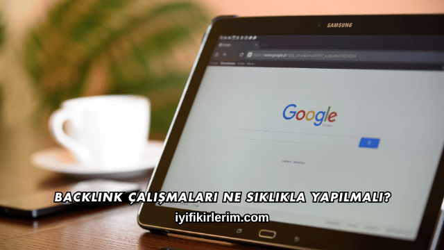 Backlink Çalışmaları Ne Sıklıkla Yapılmalı?