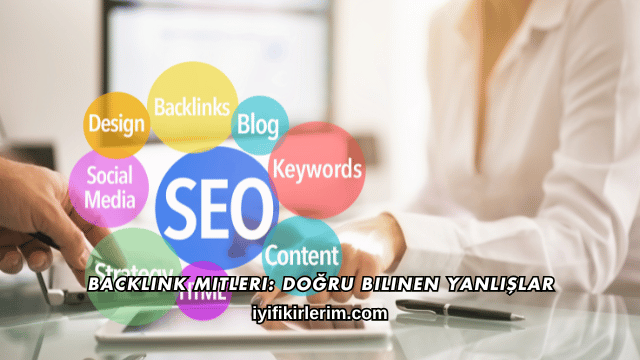 Backlink Mitleri: Doğru Bilinen Yanlışlar