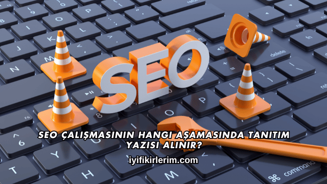 SEO Çalışmasının Hangi Aşamasında Tanıtım Yazısı Alınır?