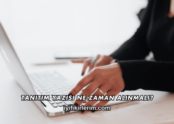 Tanıtım Yazısı Ne Zaman Alınmalı?